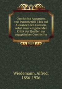 Geschichte Aegyptens von Psammetich I. bis auf Alexander den Grossen, nebst einer eingehenden Kritik der Quellen zur aegyptischer Geschichte