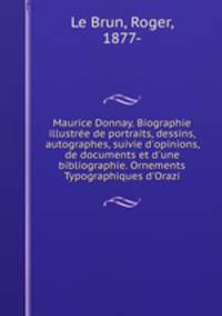 Maurice Donnay. Biographie illustree de portraits, dessins, autographes, suivie d