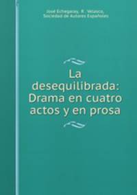 La desequilibrada: Drama en cuatro actos y en prosa