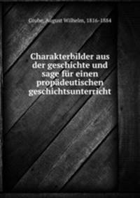 Charakterbilder aus der geschichte und sage fur einen propadeutischen geschichtsunterricht