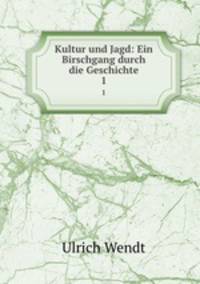 Kultur und Jagd: Ein Birschgang durch die Geschichte. 1