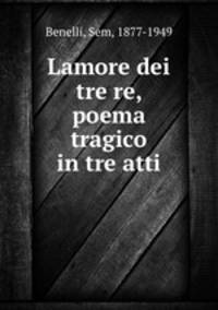 Lamore dei tre re, poema tragico in tre atti