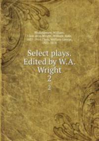 Select plays. Edited by W.A. Wright. 2