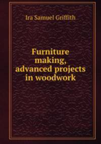 Furniture making, advanced projects in woodwork