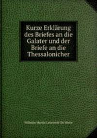 Kurze Erklarung des Briefes an die Galater und der Briefe an die Thessalonicher
