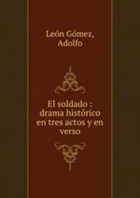 El soldado : drama historico en tres actos y en verso
