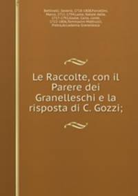 Le Raccolte, con il Parere dei Granelleschi e la risposta di C. Gozzi;