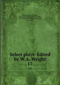 Select plays. Edited by W.A. Wright. 17