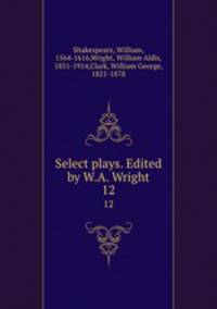 Select plays. Edited by W.A. Wright. 12