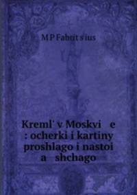Кремль в Москве: очерки и картины прошлого и настоящего