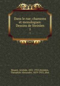 Dans le rue; chansons et monologues. Dessins de Steinlen. 1