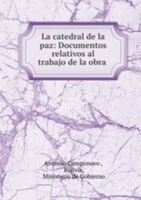 La catedral de la paz: Documentos relativos al trabajo de la obra .