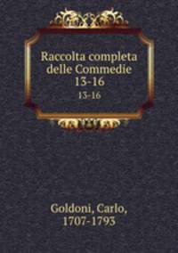 Raccolta completa delle Commedie. 13-16