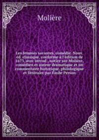 Les femmes savantes, comedie. Nouv. ed. classique, conforme a l