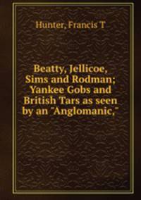 Beatty, Jellicoe, Sims and Rodman; Yankee Gobs and British Tars as seen by an "Anglomanic,"