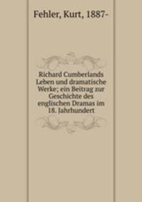 Richard Cumberlands Leben und dramatische Werke; ein Beitrag zur Geschichte des englischen Dramas im 18. Jahrhundert
