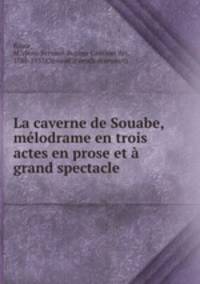 La caverne de Souabe, melodrame en trois actes en prose et a grand spectacle