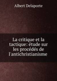 La critique et la tactique: etude sur les procedes de l