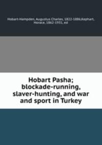 Hobart Pasha; blockade-running, slaver-hunting, and war and sport in Turkey