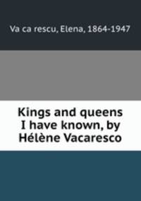Kings and queens I have known, by Hlne Vacaresco