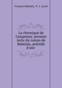 La chronique de Gargantua: premier texte du roman de Rabelais, precede d
