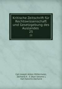 Kritische Zeitschrift fr Rechtswissenschaft und Gesetzgebung des Auslandes .. 25