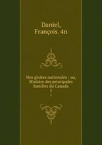 Nos gloires nationales : ou, Histoire des principales familles du Canada. 1