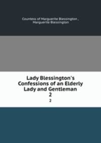 Lady Blessington`s Confessions of an Elderly Lady and Gentleman. 2