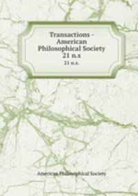 Transactions - American Philosophical Society. 21 n.s.