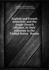 English and French neutrality and the Anglo-French alliance, in their relations to the United States & Russia