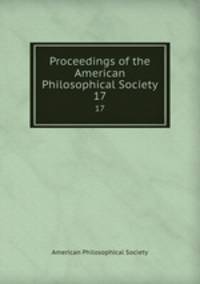 Proceedings of the American Philosophical Society. 17