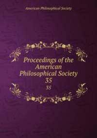 Proceedings of the American Philosophical Society. 35