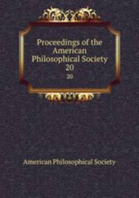 Proceedings of the American Philosophical Society. 20
