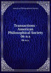 Transactions - American Philosophical Society. 06 n.s.