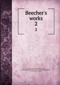 Beecher`s works. 2