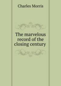 The marvelous record of the closing century