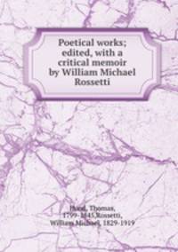 Poetical works; edited, with a critical memoir by William Michael Rossetti