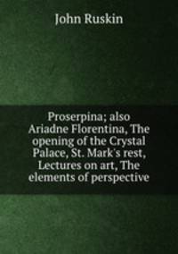 Proserpina; also Ariadne Florentina, The opening of the Crystal Palace, St. Mark