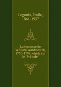La jeunesse de William Wordsworth, 1770-1798; tude sur le "Prlude"