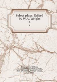Select plays. Edited by W.A. Wright. 4