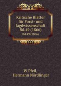 Kritische Bltter fr Forst- und Jagdwissenschaft.. Bd.49 (1866)