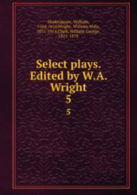 Select plays. Edited by W.A. Wright. 5