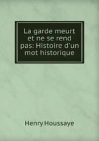 La garde meurt et ne se rend pas: Histoire d