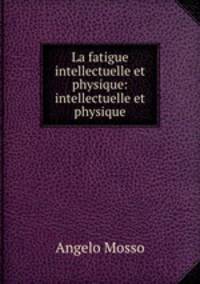 La fatigue intellectuelle et physique: intellectuelle et physique