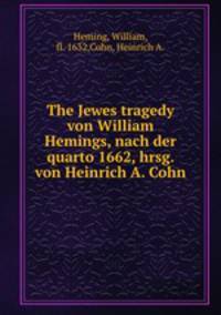 The Jewes tragedy von William Hemings, nach der quarto 1662, hrsg. von Heinrich A. Cohn