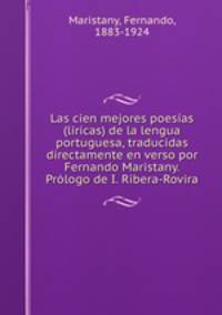 Las cien mejores poesias (liricas) de la lengua portuguesa, traducidas directamente en verso por Fernando Maristany. Prologo de I. Ribera-Rovira