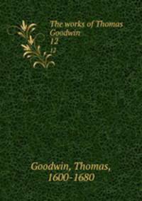 The works of Thomas Goodwin. 12