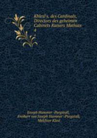 Khlesl`s, des Cardinals, Directors des geheimen Cabinets Kaisers Mathias .. 4