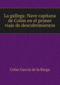La gallega: Nave capitana de Colon en el primer viaje de descubrimientos