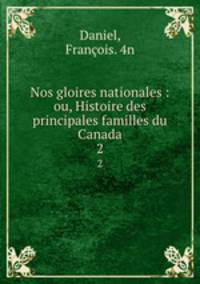 Nos gloires nationales : ou, Histoire des principales familles du Canada. 2